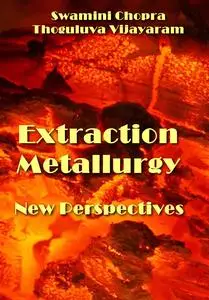 "Extraction Metallurgy: New Perspectives" ed. by Swamini Chopra, Thoguluva Vijayaram