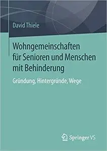 Wohngemeinschaften für Senioren und Menschen mit Behinderung: Gründung, Hintergründe, Wege