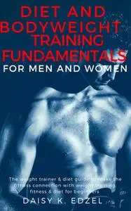 «Diet and Bodyweight Training Fundamentals for Men and Women» by Daisy Edzel