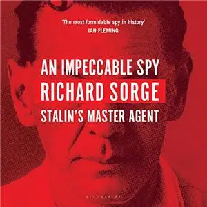 An Impeccable Spy: Richard Sorge, Stalin’s Master Agent [Audiobook]