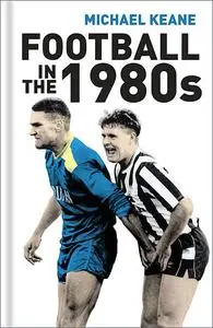 «Football in the 1980s» by Michael Keane