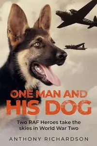 One Man and His Dog: Two RAF Heroes Take to the Skies in World War Two (Remarkable Survivors from World War Two)
