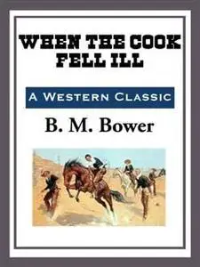 «When the Cook Fell Ill» by B.M.Bower