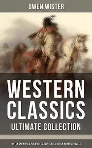 «Western Classics – Ultimate Collection: Historical Novels, Adventures & Action Romance Novels» by Owen Wister