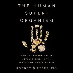 The Human Superorganism: How the Microbiome Is Revolutionizing the Pursuit of a Healthy Life [Audiobook] (repost)