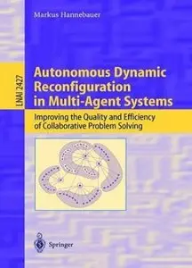 Autonomous Dynamic Reconfiguration in Multi-Agent Systems: Improving the Quality and Efficiency of  Problem Solving 