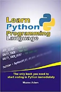 Learn Python Programming Language: The only book you need to start coding in python immediately