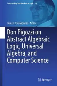 Don Pigozzi on Abstract Algebraic Logic, Universal Algebra, and Computer Science