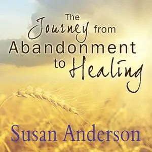 «The Journey from Abandonment to Healing: Surviving Through and Recovering from the Five Stages That Accompany the Loss