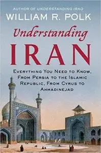 Understanding Iran: Everything You Need to Know, From Persia to the Islamic Republic, From Cyrus to Khamenei