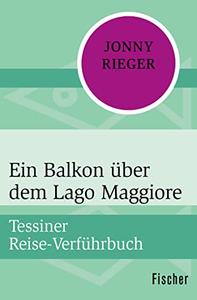 Ein Balkon über dem Lago Maggiore. Tessiner Reise- Verführbuch.