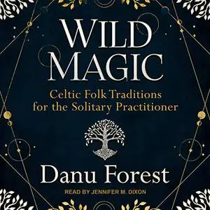 Wild Magic: Celtic Folk Traditions for the Solitary Practitioner [Audiobook]