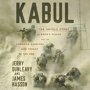 Kabul: The Untold Story of Biden's Fiasco and the American Warriors Who Fought to the End [Audiobook]