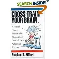 Cross-Train Your Brain: A Mental Fitness Program for Maximizing Creativity and Achieving Success