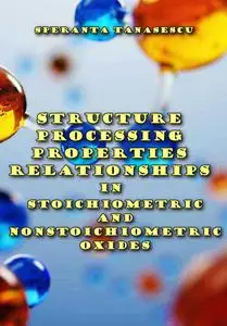 "Structure Processing Properties Relationships in Stoichiometric and Nonstoichiometric Oxides" ed. by Speranta Tanasescu