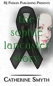 The Sophie Lancaster Story by Catherine Smyth