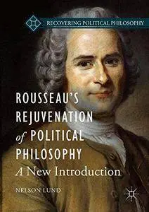Rousseau's Rejuvenation of Political Philosophy: A New Introduction (Recovering Political Philosophy) [Repost]