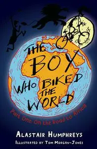 «The Boy who Biked the World Part One» by Alastair Humphreys