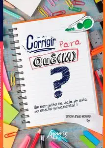 «Corrigir Para Quê(M)? Um Mergulho na Sala de Aula do Ensino Fundamental I» by Simone Araujo Moreira