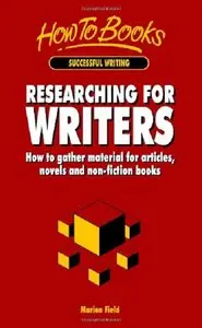 Researching for Writers: How to Gather Material for Articles, Novels and Non-fiction Books