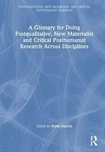 A Glossary for Doing Postqualitative, New Materialist and Critical Posthumanist Research Across Disciplines