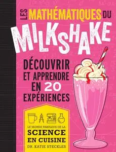 Les mathématiques du milkshake : Découvrir et apprendre en 20 expériences - Katie Steckles