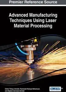 Advanced Manufacturing Techniques Using Laser Material Processing