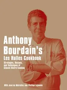 Anthony Bourdain's Les Halles Cookbook: Strategies, Recipes, and Techniques of Classic Bistro Cooking