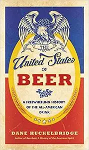 The United States of Beer: A Freewheeling History of the All-American Drink