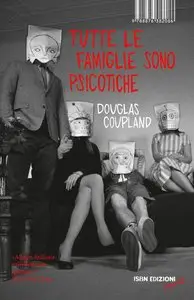 Douglas Coupland - Tutte le famiglie sono psicotiche