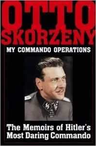 My Commando Operations: The Memoirs of Hitler's Most Daring Commando