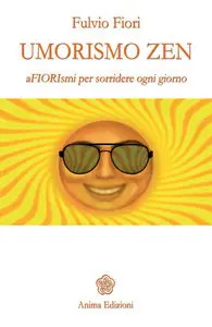 Fulvio Fiori - Umorismo zen. aFIORIsmi per sorridere ogni giorno