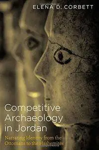 Competitive Archaeology in Jordan: Narrating Identity from the Ottomans to the Hashemites