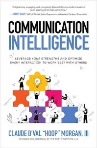 Communication Intelligence: Leverage Your Strengths and Optimize Every Interaction to Work Best with Other