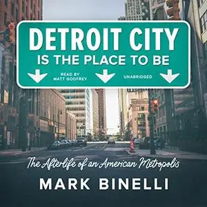 Detroit City Is the Place to Be: The Afterlife of an American Metropolis [Audiobook]
