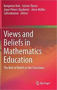 Views and Beliefs in Mathematics Education: The Role of Beliefs in the Classroom