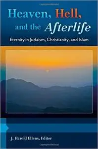 Heaven, Hell, and the Afterlife [3 volumes]: Eternity in Judaism, Christianity, and Islam