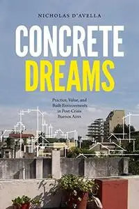 Concrete Dreams : Practice, Value, and Built environments in Post-Crisis Buenos Aires