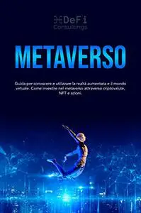 METAVERSO: Guida per conoscere e utilizzare la realtà aumentata e il mondo virtuale.