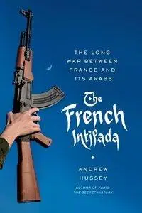 The French Intifada: The Long War Between France and Its Arabs (Repost)