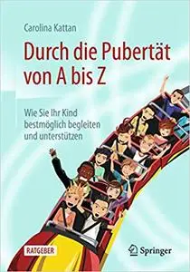 Durch die Pubertät von A bis Z: Wie Sie Ihr Kind bestmöglich begleiten und unterstützen