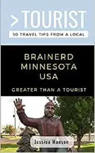 GREATER THAN A TOURIST- BRAINERD MINNESOTA USA: 50 Travel Tips from a Local