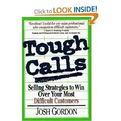 Tough Calls: Selling Strategies to Win Over Your Most Difficult Customers  (Repost)