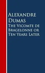 «The Vicomte de Bragelonne or Ten Years Later» by Alexandre Dumas