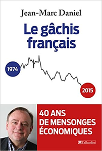 Le gâchis français : histoire de quarante ans de mensonges économiques - Jean-Marc Daniel