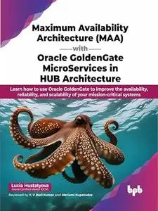 Maximum Availability Architecture (MAA) with Oracle GoldenGate MicroServices in HUB Architecture: Learn how to use Oracle