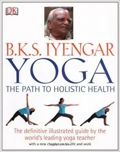 B.K.S. Iyengar Yoga The Path to Holistic Health (repost)