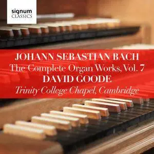 David Goode - Bach: The Complete Organ Works Vol. 7 – Trinity College Chapel, Cambridge (2018)