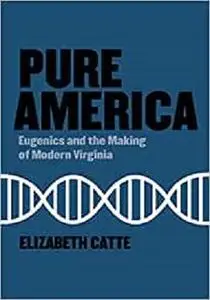 Pure America: Eugenics and the Making of Modern Virginia