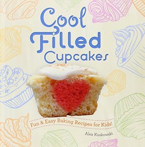 Cool Filled Cupcakes:: Fun & Easy Baking Recipes for Kids! (Cool Cupcakes & Muffins) by Alex Kuskowski